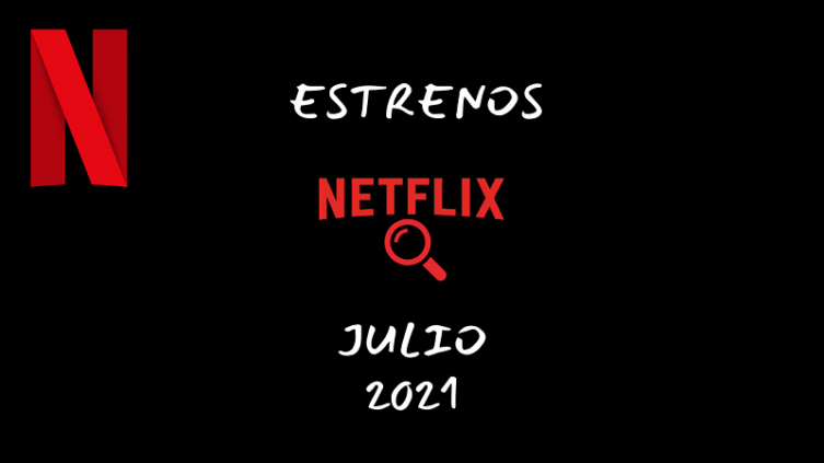 Netflix Estrenos Julio 2021 - bbcontenidos